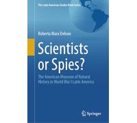 Scientists or Spies?: The American Museum of Natural History in World War I Latin America (The Latin American Studies Book Series)