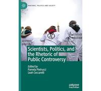 Scientists, Politics, and the Rhetoric of Public Controversy (Rhetoric, Politics and Society)