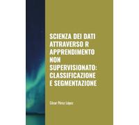 SCIENZA DEI DATI ATTRAVERSO R, APPRENDIMENTO NON SUPERVISIONATO: CLASSIFICAZIONE E SEGMENTAZIONE
