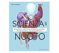 Scienza del nuoto. Migliora il tuo stile, aumenta la forza, rivoluziona il tuo allenamento (Hobby)