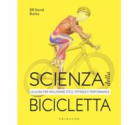 Scienza della bicicletta. La guida per migliorare stile, potenza e performance (Hobby)