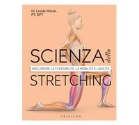 Scienza dello stretching. Migliorare la flessibilità, la mobilità e l'agilità (Hobby)