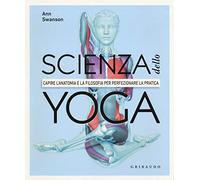 Scienza dello yoga. Capire l'anatomia e la filosofia per perfezionare la pratica (Hobby)
