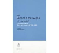 Scienza e meraviglia in Lucrezio. Un commento a «De rerum natura» 6, 703-1089 (Testi e commenti)