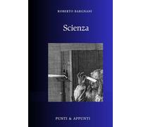 SCIENZA: Riflessioni da una Passione Continua per la Conoscenza Scientifica (Punti & Appunti)