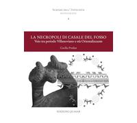 Scienze dell'antichità. Storia, archeologia, antropologia. Monografie. La necropoli di Casale del Fosso. Veio tra periodo Villanoviano e età Orientalizzante (Vol. 4)