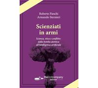 Scienziati in armi. Scienza, etica e conflitto: dalla bomba atomica all’intelligenza artificiale