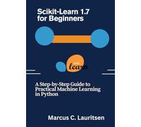 Scikit-Learn 1.7 for Beginners: A Step-by-Step Guide to Practical Machine Learning in Python