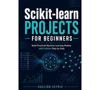 Scikit-learn Projects for Beginners: Build Practical Machine Learning Models with Python Step by Step