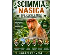 Scimmia nasica: guida definitiva al primate dal naso lungo del Borneo: manuale completo su comportamento, habitat, dieta, conservazione e curiosità ... di fauna selvatica e amanti della natura