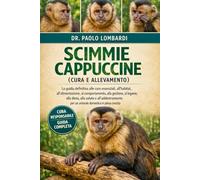 Scimmie Cappuccine (Cura e Allevamento): La guida definitiva alle cure essenziali, all'habitat, all'alimentazione, al comportamento, alla gestione, al ... alla salute....domestico in piena crescita