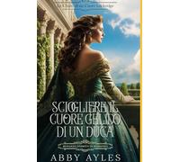 Sciogliere Il Cuore Gelido Di Un Duca: Romanzo Storico di Reggenza (Le Chiavi Di Un Cuore Lockridge)