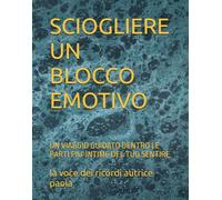 SCIOGLIERE UN BLOCCO EMOTIVO: UN VIAGGIO GUIDATO DENTRO LE PARTI PIU' INTIME DEL TUO SENTIRE (CRESCITA PERSONALE E MENTE QUANTICA)