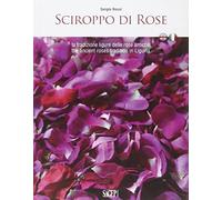 Sciroppo di rose. La tradizione ligure delle rose antiche. Ediz. italiana e inglese (Buono a sapersi. Piaceri da gustare)