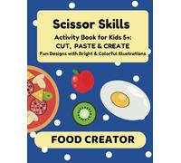 Scissor Skills Activity Book for Kids 5+: CUT, PASTE & CREATE Fun Designs with Bright & Colorful Illustrations: FOOD CREATOR (Scissor Skills Activity ... Designs with Bright & Colorful Illustrations)