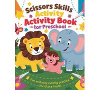 Scissors Skills Activity Book for Preschoolers: Fun Cutting Practice for Little Hands: Shapes, Animals, and More! Perfect for Developing Fine Motor Skills and Creativity in Kids Ages 3-5