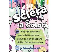Sclera a colori: 50 frasi da colorare per adulti con menti esaurite per scappare dalla follia quotidiana | Libro antistress per rilassare la mente e sfogare lo spirito (COLORARE PER LA MENTE)