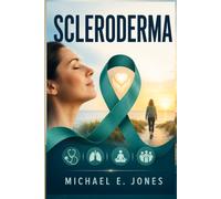 Scleroderma: A Beginner-Friendly Guide to Systemic Sclerosis, Symptoms, Medical Care, Lifestyle Planning, and Patient Support.