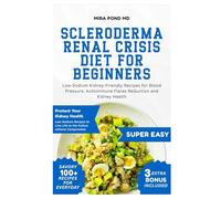 Scleroderma Renal Crisis Diet for Beginners: Low-Sodium Kidney-Friendly Recipes for Blood Pressure, Autoimmune Flares Reduction and Kidney Health