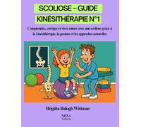 Scoliose - Guide Kinésithérapie N°1: Comprendre, corriger et vivre mieux avec une scoliose grâce à la kinésithérapie, la posture et les approches naturelles