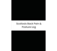 Scoliosis Back Pain & Posture Log: Six-Month Daily Tracker for Muscular Pain, Posture, Bracing Hours, and Physiotherapy Exercises