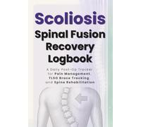 Scoliosis Spinal Fusion Recovery Logbook: A Daily Post-Op Tracker for Pain Management, TLSO Brace Tracking, and Spine Rehabilitation