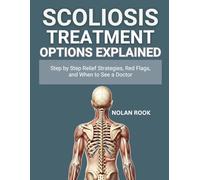 SCOLIOSIS TREATMENT OPTIONS EXPLAINED: Step by step relief strategies, red flags, and when to see a doctor