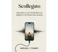 Scollegato: Riprenditi la tua vita dal burnout digitale in un mondo iperconnesso