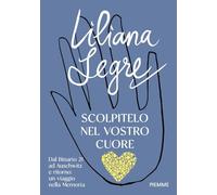 Scolpitelo nel vostro cuore. Dal Binario 21 ad Auschwitz e ritorno: un viaggio nella Memoria (Il battello a vapore. Varia civile)