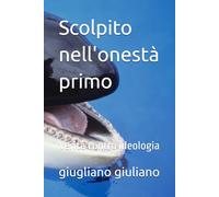 Scolpito nell'onestà primo: Verità contro ideologia ("SCOLPITO NELL'ONESTA'"-ONESTA' RABBIA SERPENTI-ONESTA' TRADITA RABBIA-RABBIA ORIGINA SERPENTI)