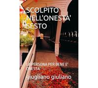 SCOLPITO NELL'ONESTA' SESTO: LA PERSONA PER BENE E' ONESTA' ("SCOLPITO NELL'ONESTA'"-ONESTA' RABBIA SERPENTI-ONESTA' TRADITA RABBIA-RABBIA ORIGINA SERPENTI)