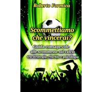 Scommettiamo che vincerai?: Guida consapevole alle scommesse sul calcio tra strategia, rischio e psicologia