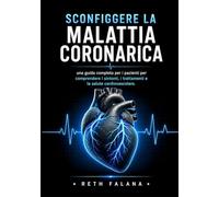 Sconfiggere la malattia coronarica: una guida completa per i pazienti per comprendere i sintomi, i trattamenti e la salute cardiovascolare. (La ... le patologie cardiache spiegate)