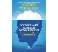 Scongeliamo i cervelli non i ghiacciai. Perché la nostra mente è l'ostacolo più grande nella lotta al cambiamento climatico (Saggi)