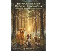 Scooby, Ohana and Milo: The Secret of Shadow Creek (Book 4): A Heartwarming Mystery of Courage and Compassion (Scooby, Ohana and Milo's Adventures Series)