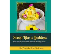 Scoop Like a Goddess: Dairy-Free, Vegan, Nourishing Recipes for Your Ninja Creami (Vegan Goddess Cookbook Series)