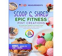 Scoop & Shred: Epic Fitness Pint Creations: The recipe book suitable for the Ninja Creami: Brilliant high-protein ice cream creations for muscle building and enjoyment