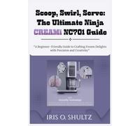 Scoop, Swirl, Serve: The Ultimate Ninja CREAMi NC701 Guide: “A Beginner-Friendly Guide to Crafting Frozen Delights with Precision and Creativity”