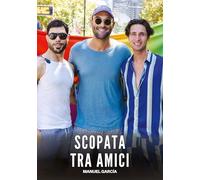 Scopata tra Amici: Racconti Erotici Gay di Sesso Esplicito per Uomini Adulti: 103
