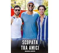 Scopata tra Amici: Racconti Erotici Gay di Sesso Esplicito per Uomini Adulti: 103