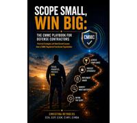 Scope Small, Win Big: The CMMC Playbook for Defense Contractors: Scope Small, Win Big: The CMMC Playbook for Defense Contractors
