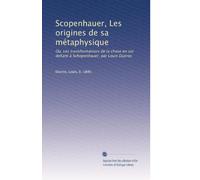Scopenhauer, Les origines de sa métaphysique: Ou, Les transformations de la chose en soi deKant à Schopenhauer, par Louis Ducros