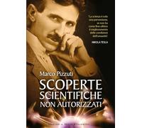 Scoperte scientifiche non autorizzate. Oltre la verità ufficiale (Attualità)
