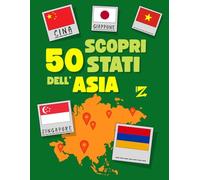 Scopri 50 Stati dell’Asia: Libro per Bambini con Bandiere Asiatiche da Disegnare e Colorare, con Quiz, Test e Domande sulla Geografia delle Nazioni dell’Oriente