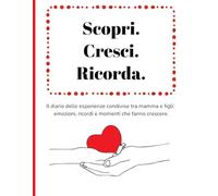 Scopri. Cresci. Ricorda.: Il diario delle esperienze condivise tra genitori e figli: ricordi, emozioni e momenti speciali da conservare.