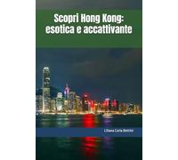 Scopri Hong Kong: esotica e accattivante