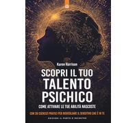 Scopri il tuo talento psichico. Come attivare le tue abilità nascoste. Con 30 esercizi pratici per risvegliare il sensitivo che è in te (Nuove frontiere del pensiero)