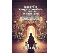 Scopri il Vangelo perduto di Maria Maddalena: Scopri antichi segreti cristiani, illuminazione spirituale e saggezza divina per la trasformazione personale
