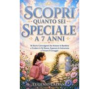 Scopri Quanto Sei Speciale a 7 Anni: 16 Storie Coinvolgenti che Aiutano le Bambine a Credere in Sé Stesse, Superare le Insicurezze e Trovare il Coraggio