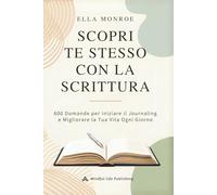 Scopri Te Stesso con la Scrittura: 600 Domande per Iniziare il Journaling e Migliorare la Tua Vita Ogni Giorno